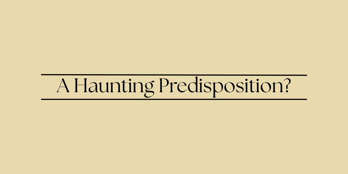 A Haunting Predisposition?