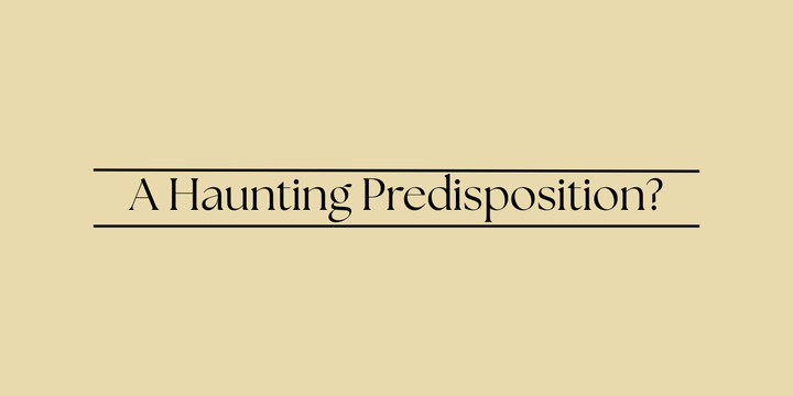 A Haunting Predisposition?