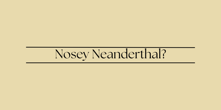 Nosey Neanderthal?