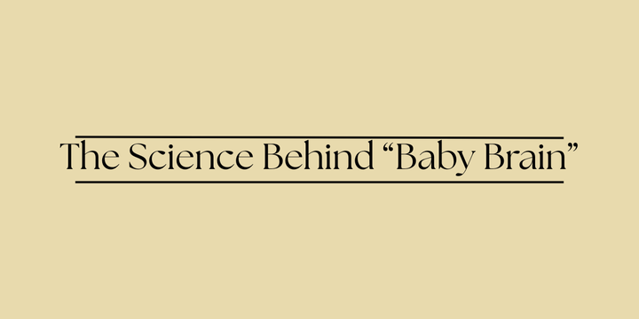 The Science Behind “Baby Brain”